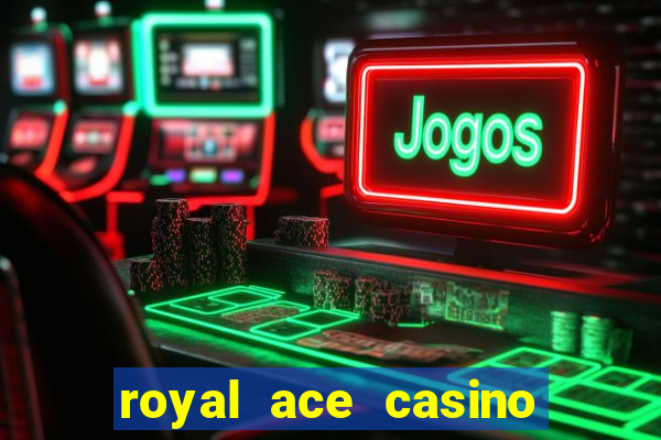 royal ace casino sign up bonus